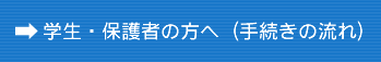 学生・保護者の方へ（手続きの流れ）